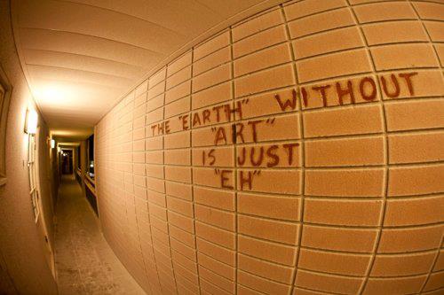 The Earth Withour Art is just Eh. http://www.streetartutopia.com/wp-content/uploads/2012/04/the-earth-without-art-is-just-eh.jpeg
